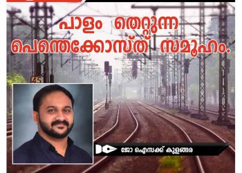 ലേഖനം | പാളം  തെറ്റുന്ന പെന്തെക്കോസ്ത്  സമൂഹം |  ജോ ഐസക്ക്  കുളങ്ങര